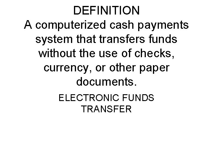 DEFINITION A computerized cash payments system that transfers funds without the use of checks,