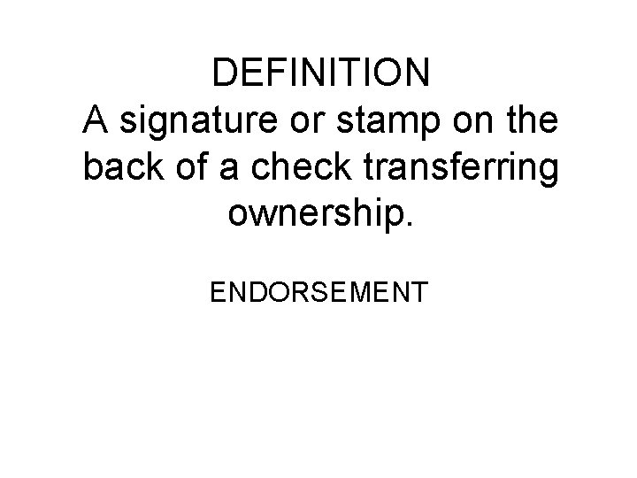 DEFINITION A signature or stamp on the back of a check transferring ownership. ENDORSEMENT