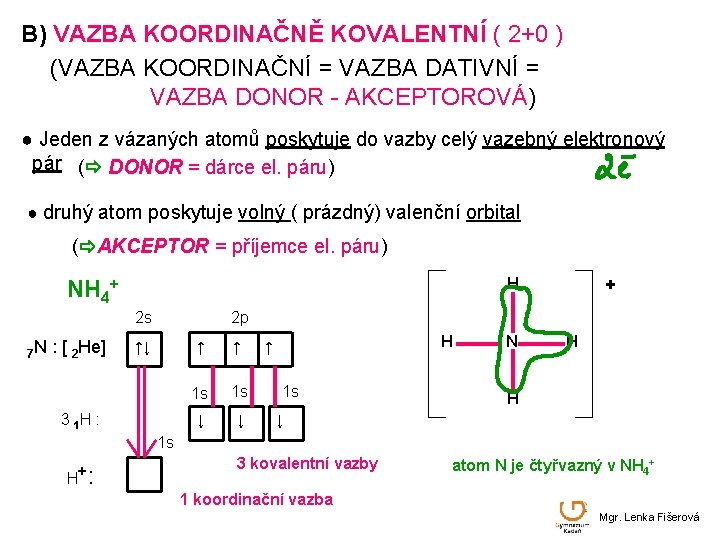 B) VAZBA KOORDINAČNĚ KOVALENTNÍ ( 2+0 ) (VAZBA KOORDINAČNÍ = VAZBA DATIVNÍ = VAZBA