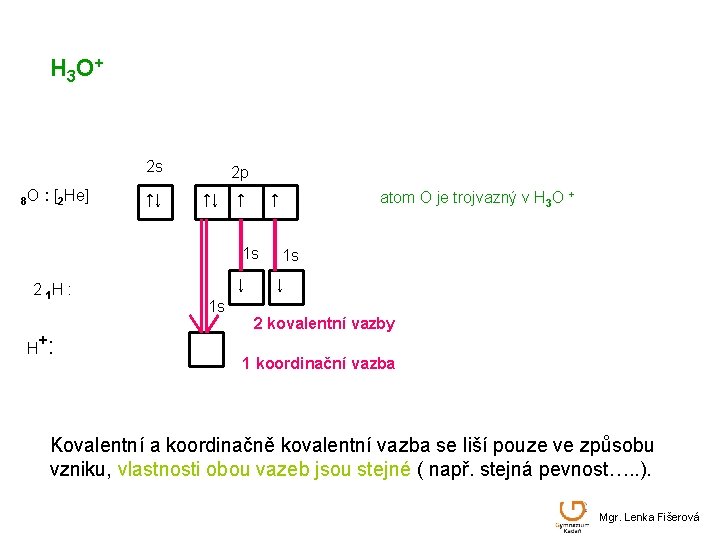 H 3 O + 2 s 8 O : [2 He] ↑↓ 2 p