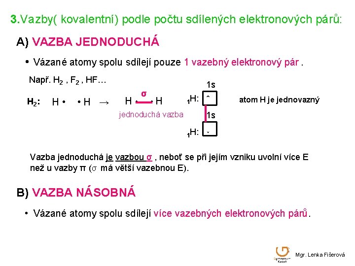 3. Vazby( kovalentní) podle počtu sdílených elektronových párů: A) VAZBA JEDNODUCHÁ • Vázané atomy