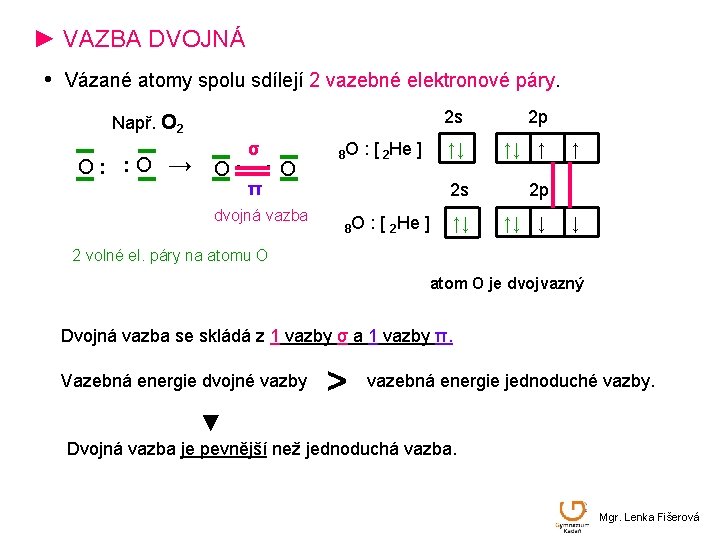 ► VAZBA DVOJNÁ • Vázané atomy spolu sdílejí 2 vazebné elektronové páry. Např. O