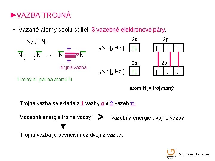 ►VAZBA TROJNÁ • Vázané atomy spolu sdílejí 3 vazebné elektronové páry. 2 s Např.