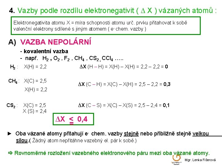 4. Vazby podle rozdílu elektronegativit ( ∆ X ) vázaných atomů : Elektronegativita atomu