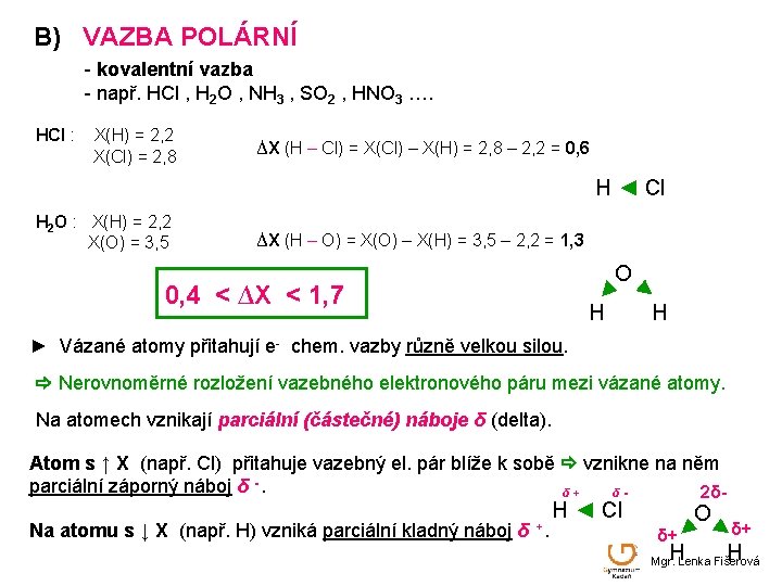 B) VAZBA POLÁRNÍ - kovalentní vazba - např. HCl , H 2 O ,
