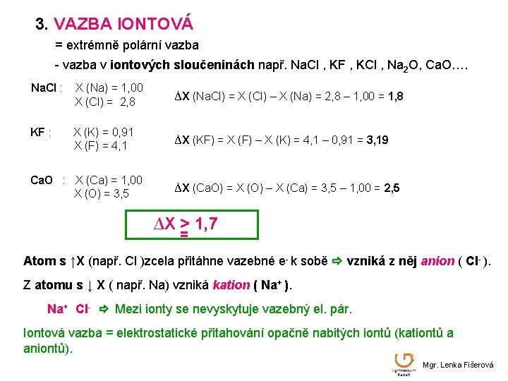 3. VAZBA IONTOVÁ = extrémně polární vazba - vazba v iontových sloučeninách např. Na.