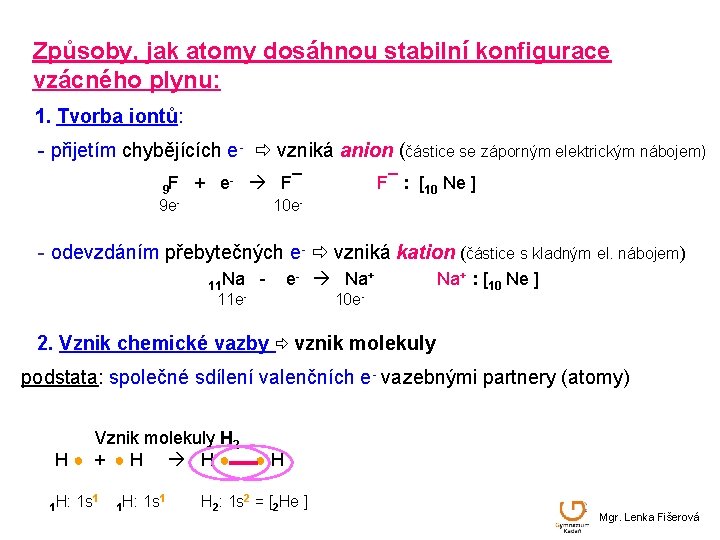 Způsoby, jak atomy dosáhnou stabilní konfigurace vzácného plynu: 1. Tvorba iontů: - přijetím chybějících