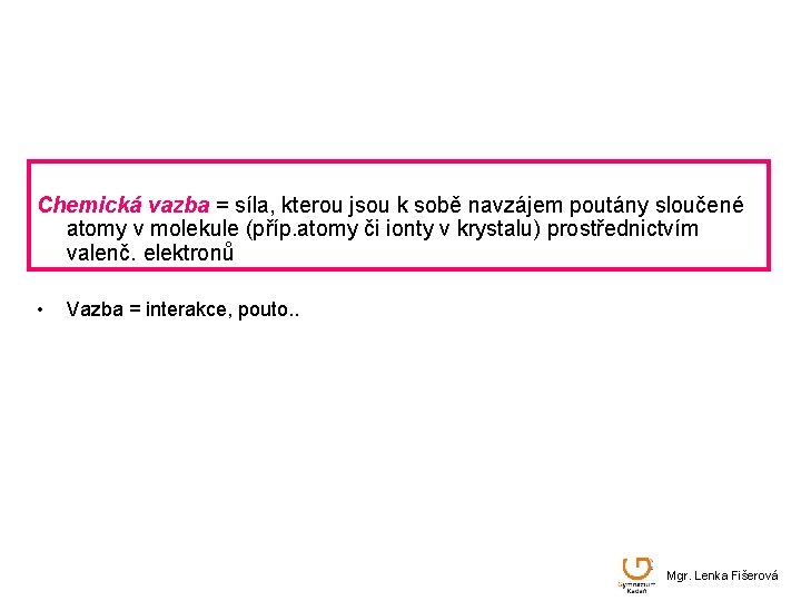 Chemická vazba = síla, kterou jsou k sobě navzájem poutány sloučené atomy v molekule