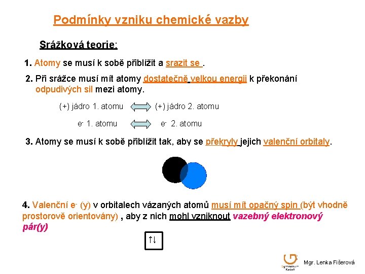 Podmínky vzniku chemické vazby Srážková teorie: 1. Atomy se musí k sobě přiblížit a