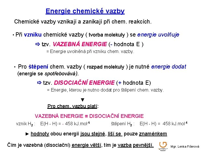 Energie chemické vazby Chemické vazby vznikají a zanikají při chem. reakcích. • Při vzniku