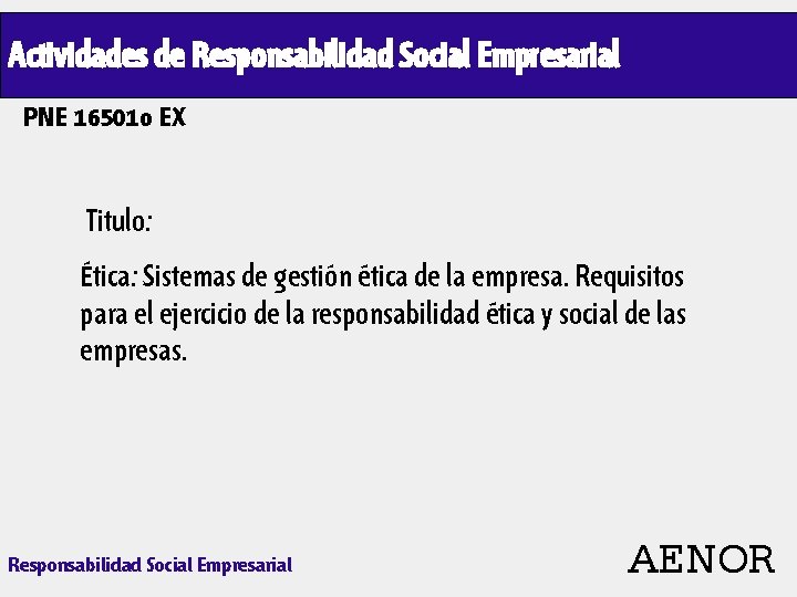 Actividades de Responsabilidad Social Empresarial PNE 16501 o EX Titulo: Ética: Sistemas de gestión