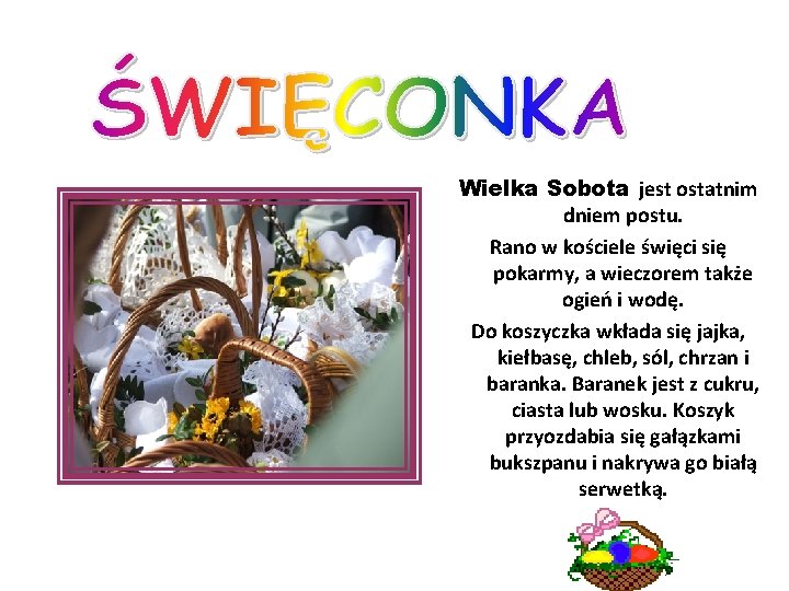 Wielka Sobota jest ostatnim dniem postu. Rano w kościele święci się pokarmy, a wieczorem