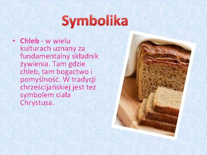 Symbolika • Chleb - w wielu kulturach uznany za fundamentalny składnik żywienia. Tam gdzie