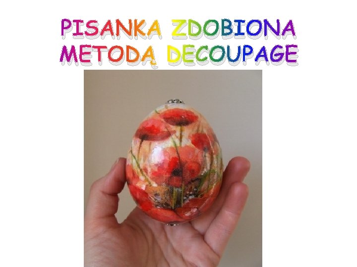 PISANKA ZDOBIONA METODĄ DECOUPAGE PISANKA ZDOBIONA METODĄ DECOUPAGE