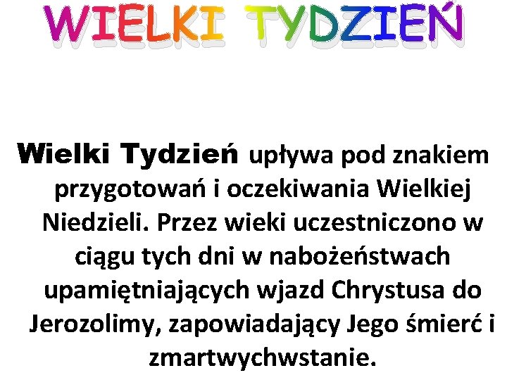 WIELKI TYDZIEŃ Wielki Tydzień upływa pod znakiem przygotowań i oczekiwania Wielkiej Niedzieli. Przez wieki