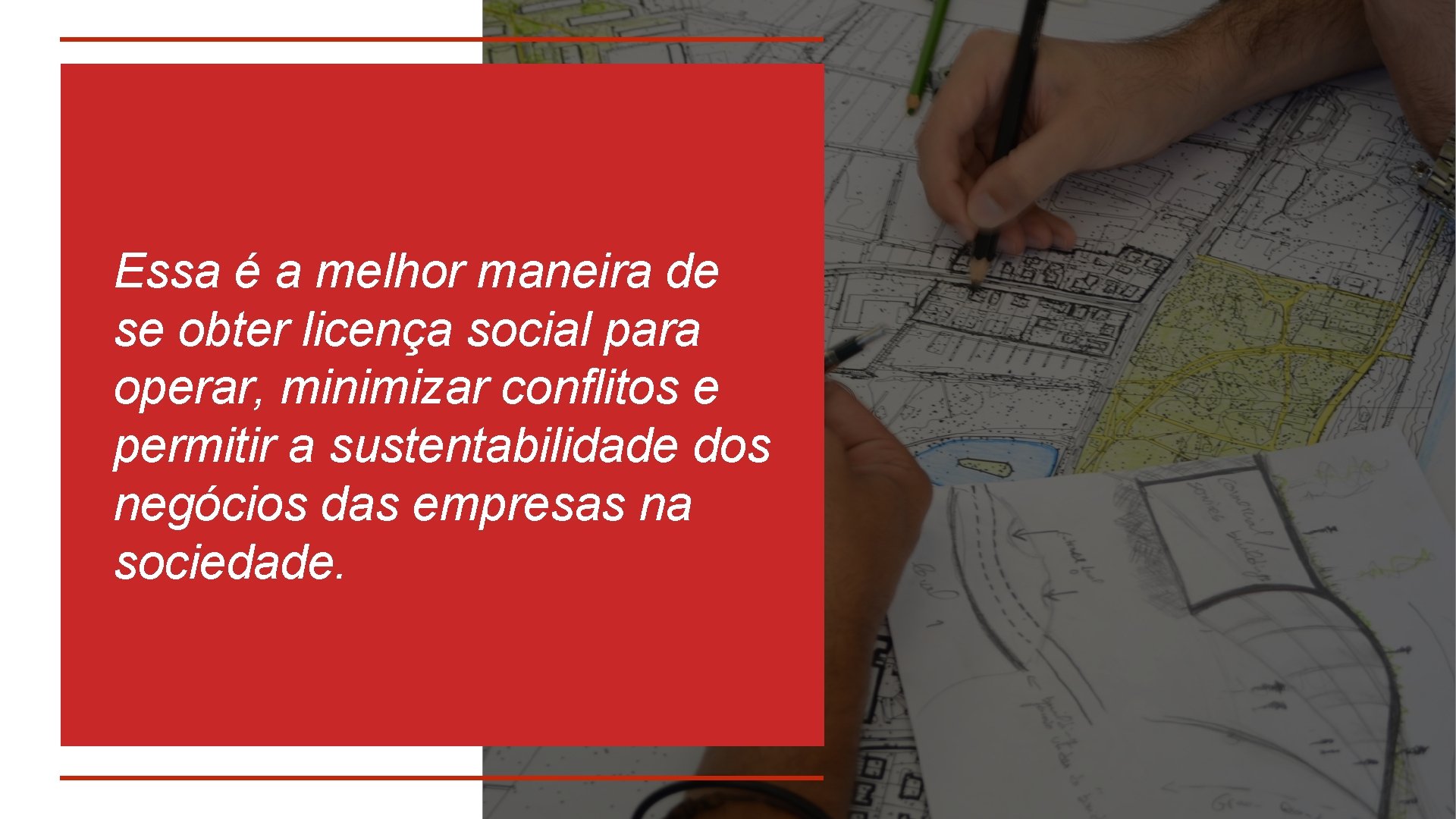 Essa é a melhor maneira de se obter licença social para operar, minimizar conflitos