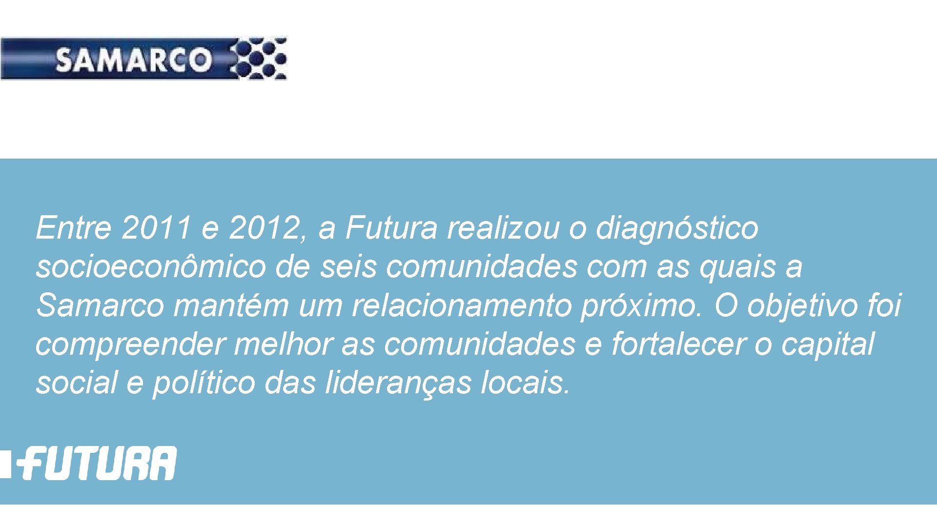 Entre 2011 e 2012, a Futura realizou o diagnóstico socioeconômico de seis comunidades com