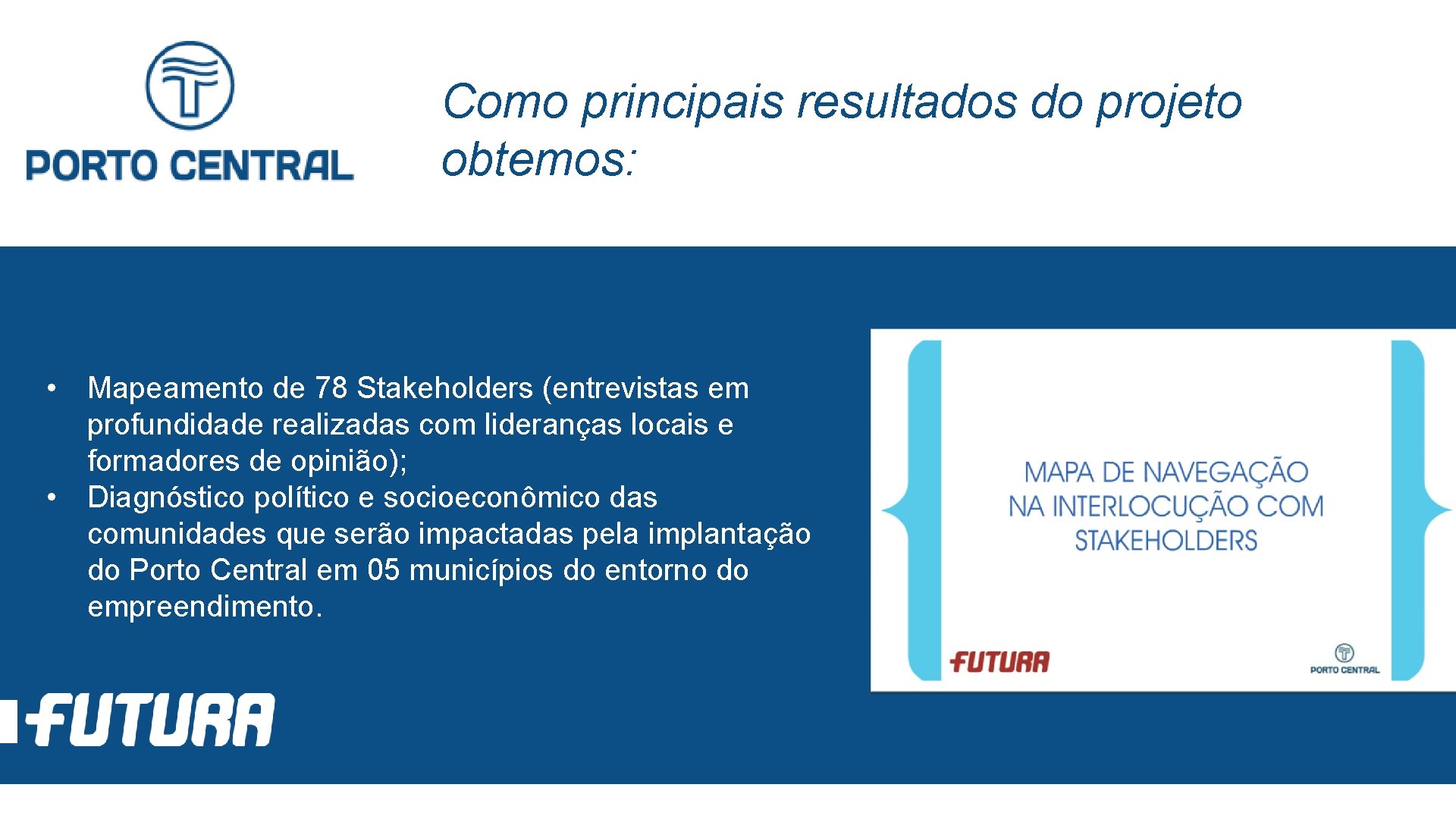 Como principais resultados do projeto obtemos: • Mapeamento de 78 Stakeholders (entrevistas em profundidade