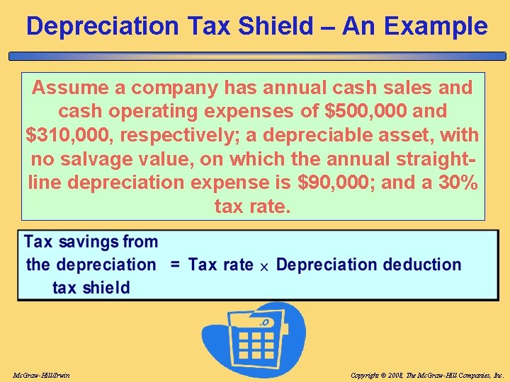 Depreciation Tax Shield – An Example Assume a company has annual cash sales and Depreciation Tax Shield – An Example Assume a company has annual cash sales and