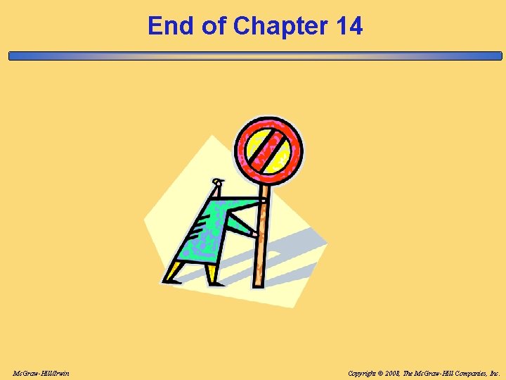 End of Chapter 14 Mc. Graw-Hill/Irwin Copyright © 2008, The Mc. Graw-Hill Companies, Inc. End of Chapter 14 Mc. Graw-Hill/Irwin Copyright © 2008, The Mc. Graw-Hill Companies, Inc.