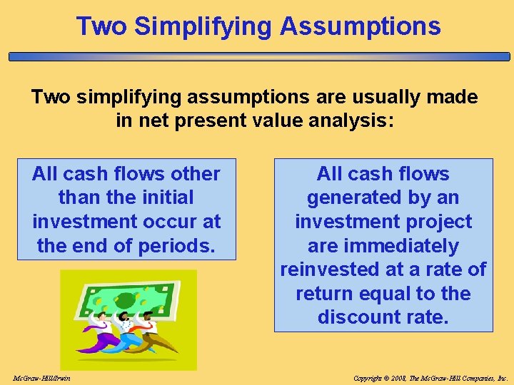 Two Simplifying Assumptions Two simplifying assumptions are usually made in net present value analysis: Two Simplifying Assumptions Two simplifying assumptions are usually made in net present value analysis: