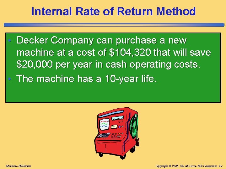 Internal Rate of Return Method • Decker Company can purchase a new machine at Internal Rate of Return Method • Decker Company can purchase a new machine at