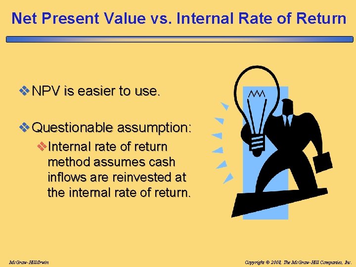 Net Present Value vs. Internal Rate of Return v NPV is easier to use. Net Present Value vs. Internal Rate of Return v NPV is easier to use.