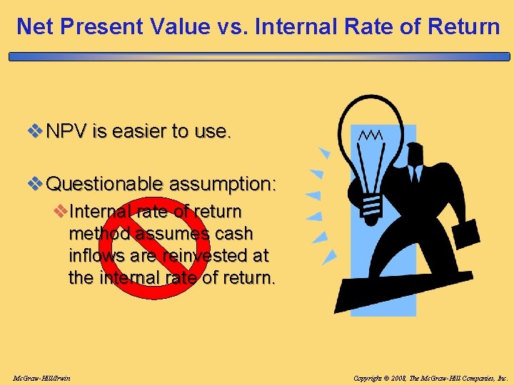 Net Present Value vs. Internal Rate of Return v NPV is easier to use. Net Present Value vs. Internal Rate of Return v NPV is easier to use.