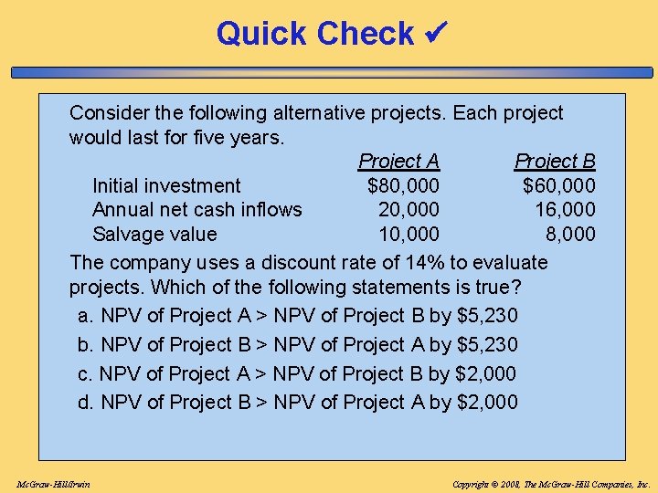 Quick Check Consider the following alternative projects. Each project would last for five years. Quick Check Consider the following alternative projects. Each project would last for five years.