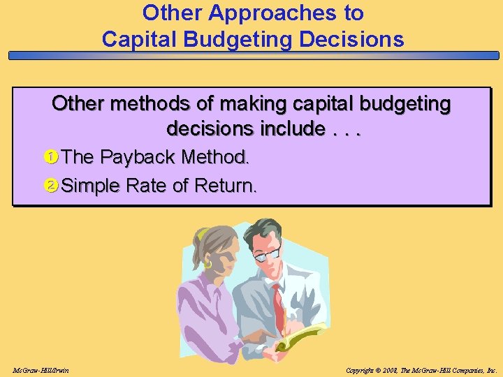 Other Approaches to Capital Budgeting Decisions Other methods of making capital budgeting decisions include. Other Approaches to Capital Budgeting Decisions Other methods of making capital budgeting decisions include.