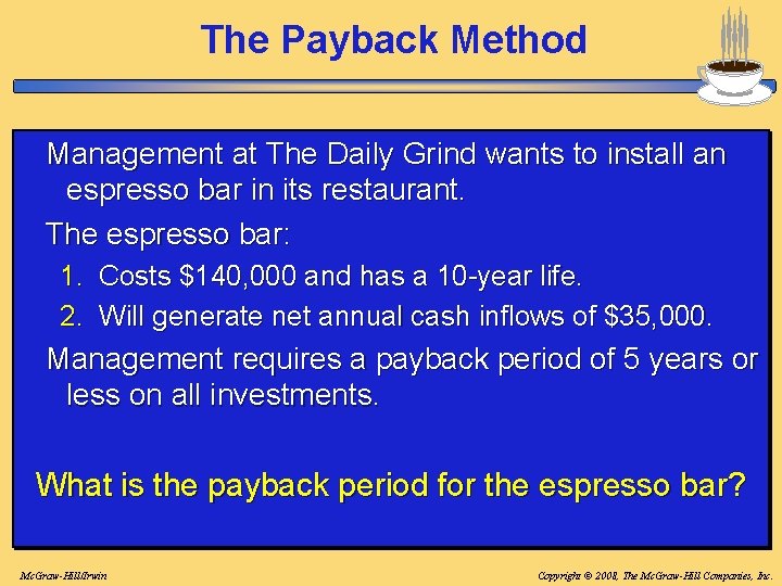 The Payback Method Management at The Daily Grind wants to install an espresso bar The Payback Method Management at The Daily Grind wants to install an espresso bar