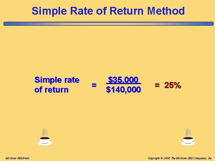 Simple Rate of Return Method Simple rate of return Mc. Graw-Hill/Irwin = $35, 000 Simple Rate of Return Method Simple rate of return Mc. Graw-Hill/Irwin = $35, 000