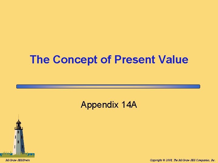 The Concept of Present Value Appendix 14 A Mc. Graw-Hill/Irwin Copyright © 2008, The The Concept of Present Value Appendix 14 A Mc. Graw-Hill/Irwin Copyright © 2008, The