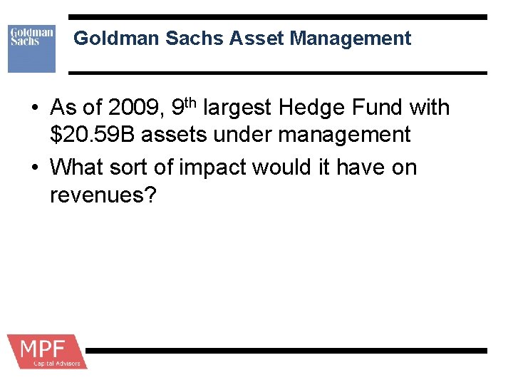 Goldman Sachs Asset Management • As of 2009, 9 th largest Hedge Fund with