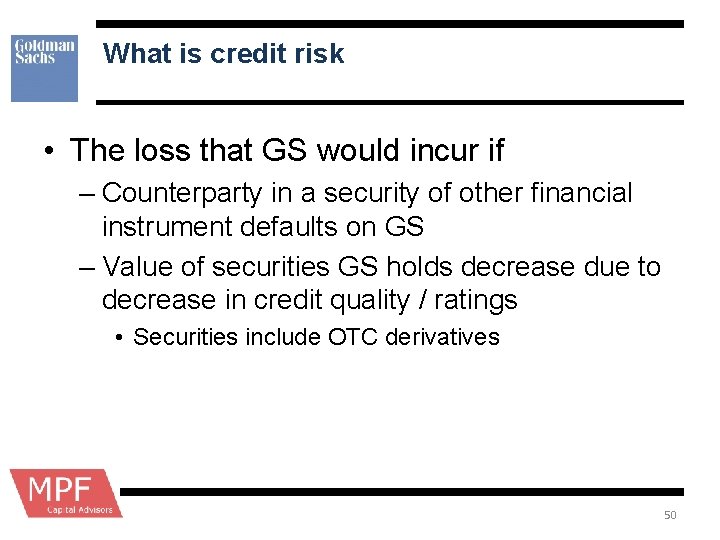 What is credit risk • The loss that GS would incur if – Counterparty