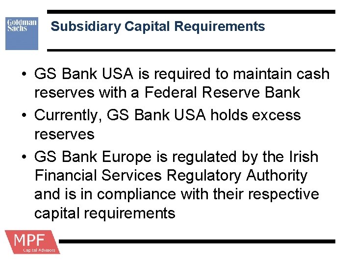 Subsidiary Capital Requirements • GS Bank USA is required to maintain cash reserves with