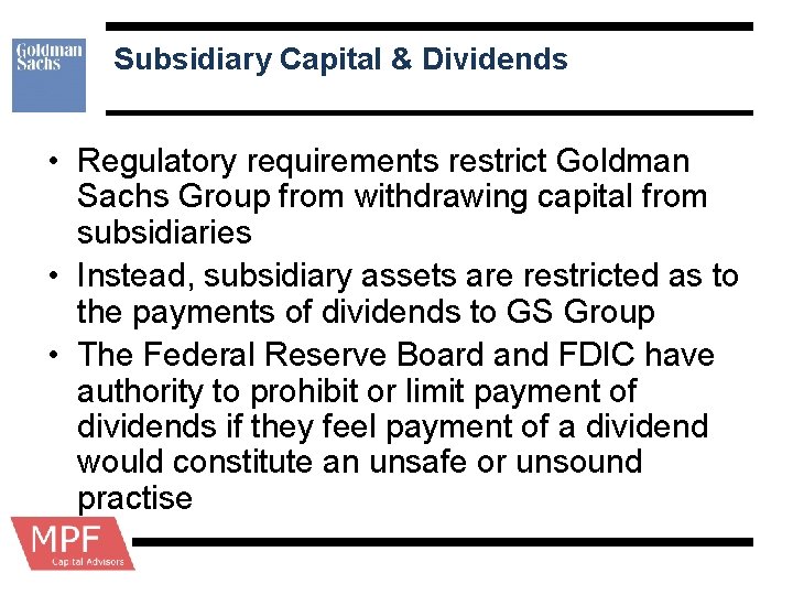 Subsidiary Capital & Dividends • Regulatory requirements restrict Goldman Sachs Group from withdrawing capital