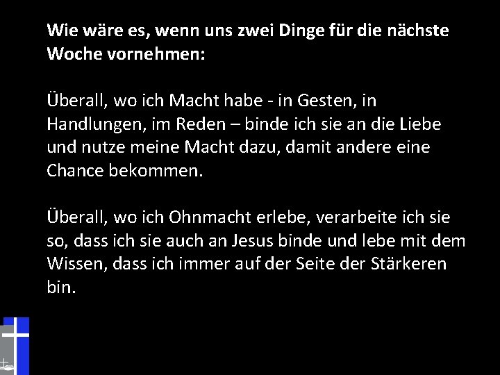 Wie wäre es, wenn uns zwei Dinge für die nächste Woche vornehmen: Überall, wo