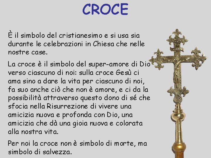 CROCE È il simbolo del cristianesimo e si usa sia durante le celebrazioni in