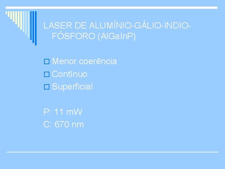 LASER DE ALUMÍNIO-GÁLIO-INDIOFÓSFORO (Al. Ga. In. P) o Menor coerência o Contínuo o Superficial