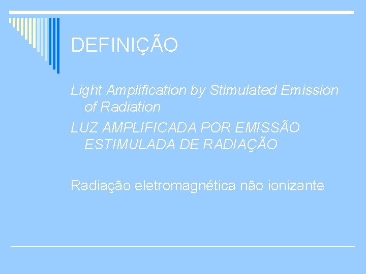 DEFINIÇÃO Light Amplification by Stimulated Emission of Radiation LUZ AMPLIFICADA POR EMISSÃO ESTIMULADA DE