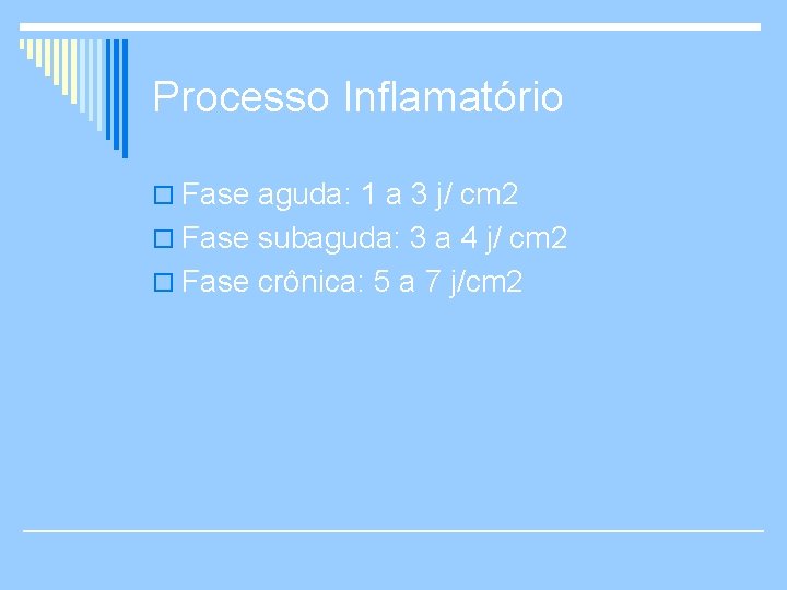 Processo Inflamatório o Fase aguda: 1 a 3 j/ cm 2 o Fase subaguda: