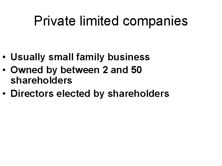 Private limited companies • Usually small family business • Owned by between 2 and