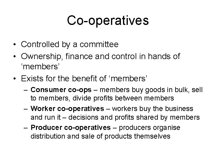 Co-operatives • Controlled by a committee • Ownership, finance and control in hands of