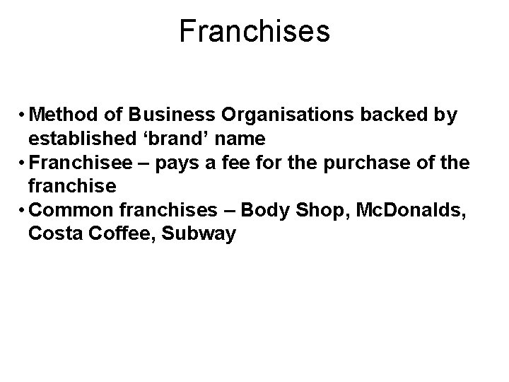 Franchises • Method of Business Organisations backed by established ‘brand’ name • Franchisee –