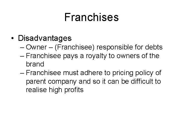 Franchises • Disadvantages – Owner – (Franchisee) responsible for debts – Franchisee pays a