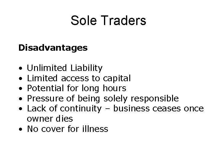 Sole Traders Disadvantages • • • Unlimited Liability Limited access to capital Potential for