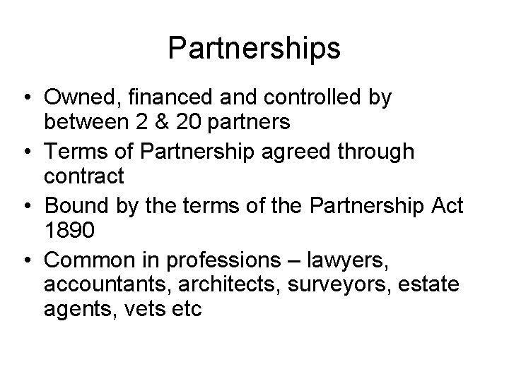 Partnerships • Owned, financed and controlled by between 2 & 20 partners • Terms