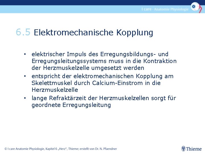 6. 5 Elektromechanische Kopplung • elektrischer Impuls des Erregungsbildungs- und Erregungsleitungssystems muss in die