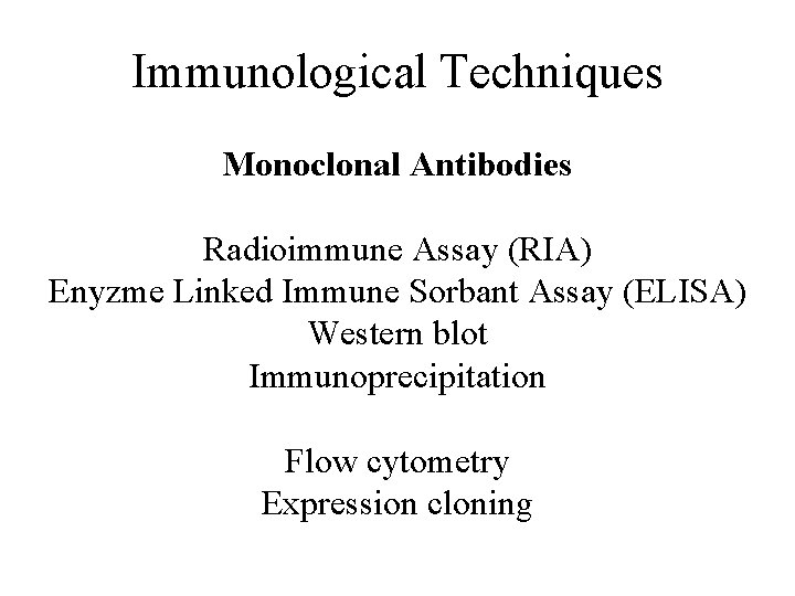 Immunological Techniques Monoclonal Antibodies Radioimmune Assay (RIA) Enyzme Linked Immune Sorbant Assay (ELISA) Western